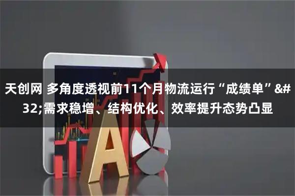 天创网 多角度透视前11个月物流运行“成绩单” 需求稳增、结构优化、效率提升态势凸显
